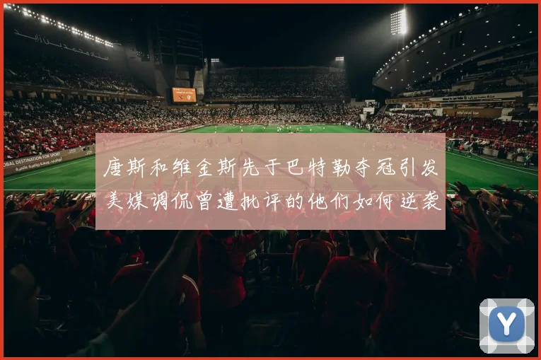 唐斯和维金斯先于巴特勒夺冠引发美媒调侃曾遭批评的他们如何逆袭