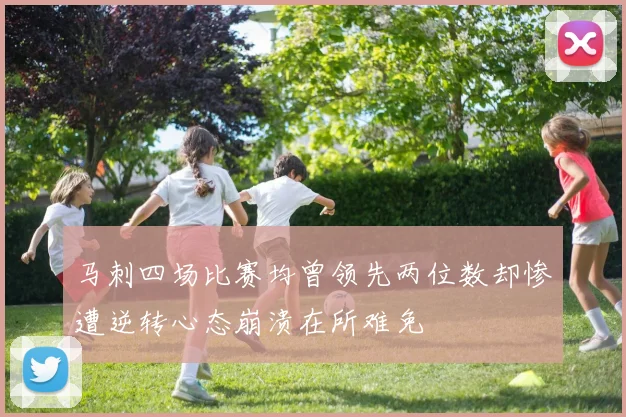 马刺四场比赛均曾领先两位数却惨遭逆转心态崩溃在所难免